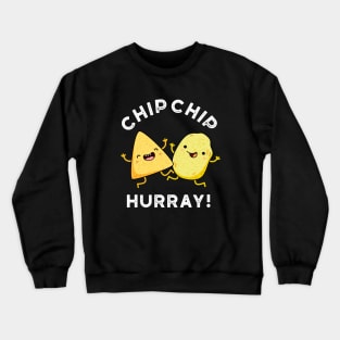 Chip Chip Hooray Cute Happy Crisps Pun Crewneck Sweatshirt